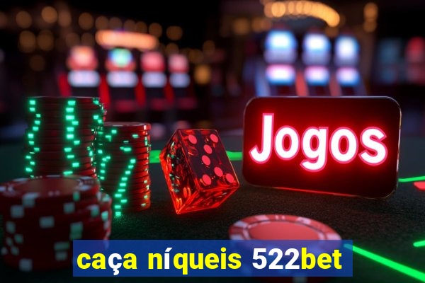 caça níqueis 522bet